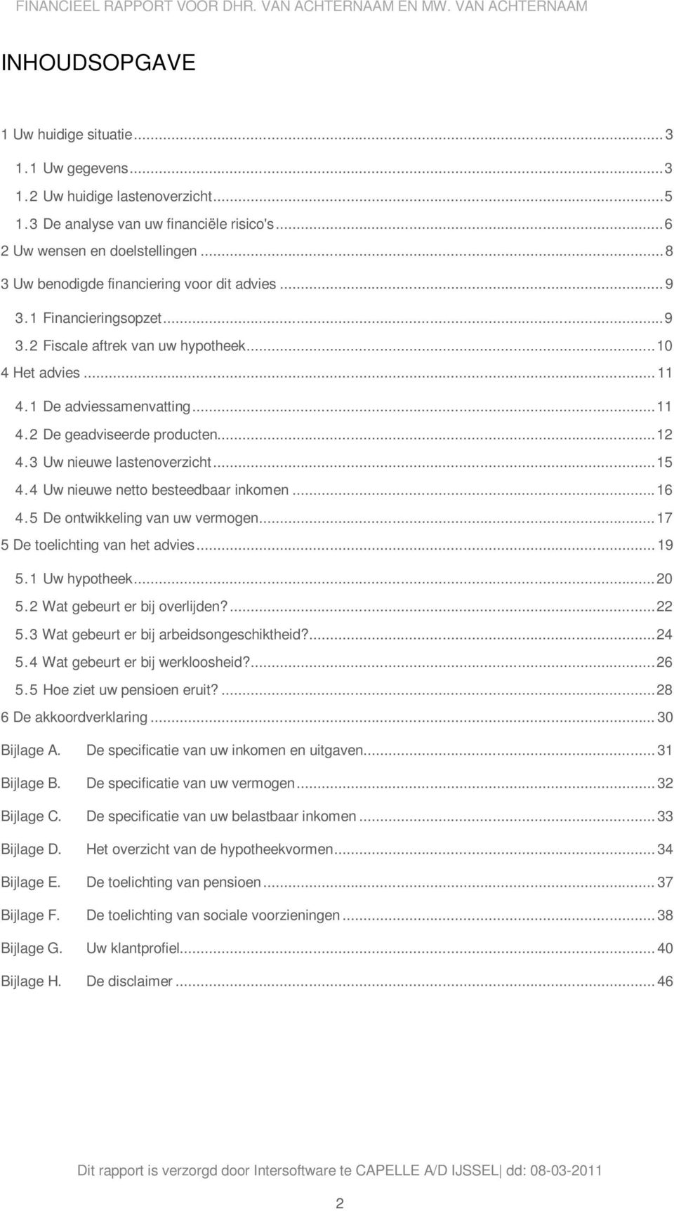 .. 12 4.3 Uw nieuwe lastenoverzicht... 15 4.4 Uw nieuwe netto besteedbaar inkomen... 16 4.5 De ontwikkeling van uw vermogen... 17 5 De toelichting van het advies... 19 5.1 Uw hypotheek... 20 5.