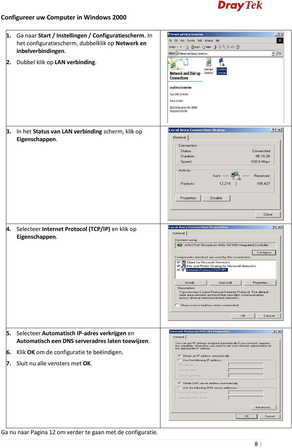 In het Status van LAN verbinding scherm, klik op Eigenschappen. 4. Selecteer Internet Protocol (TCP/IP) en klik op Eigenschappen. 5.