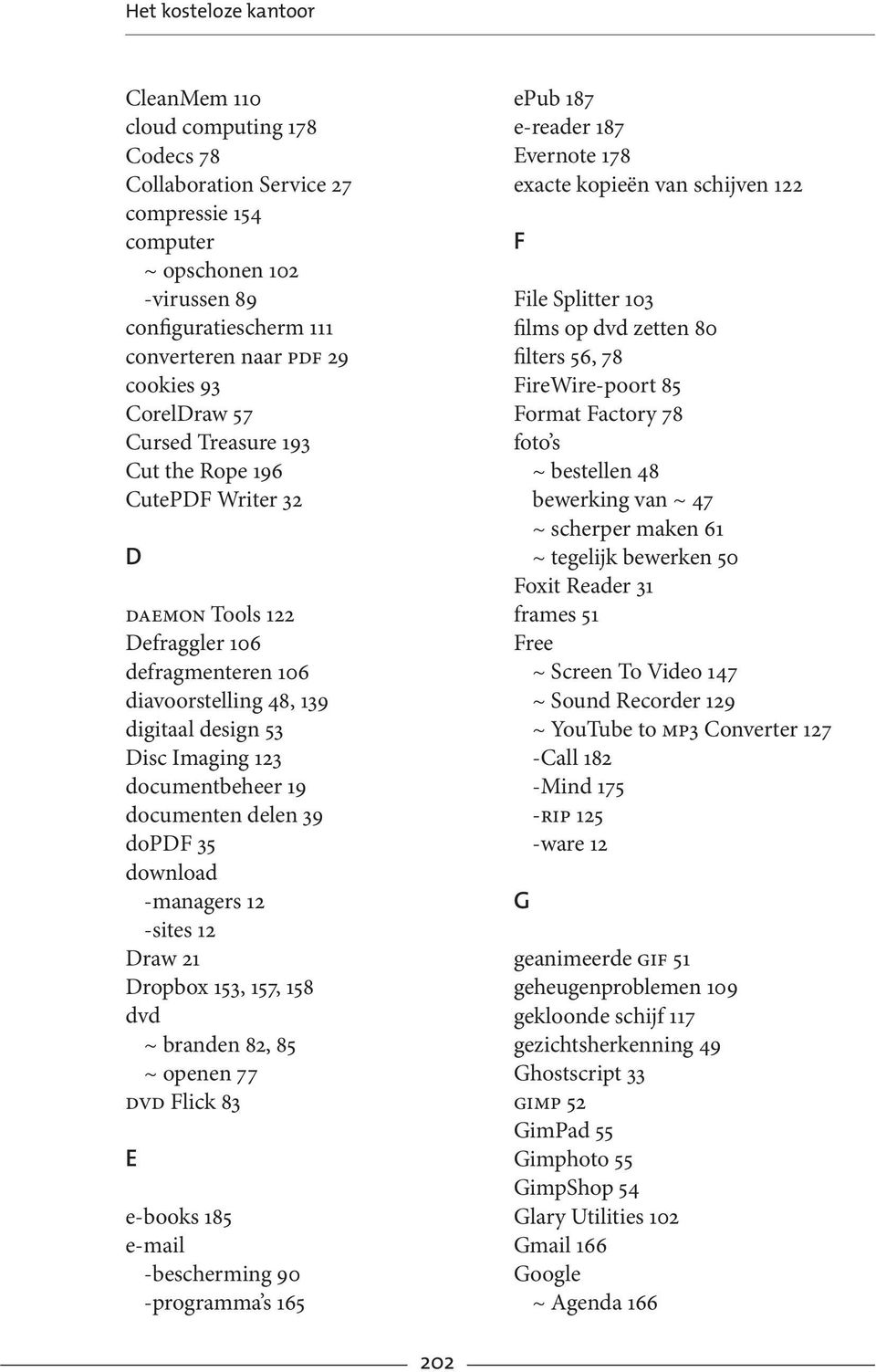 19 documenten delen 39 dopdf 35 download -managers 12 -sites 12 Draw 21 Dropbox 153, 157, 158 dvd ~ branden 82, 85 ~ openen 77 dvd Flick 83 E e-books 185 e-mail -bescherming 90 -programma s 165 epub