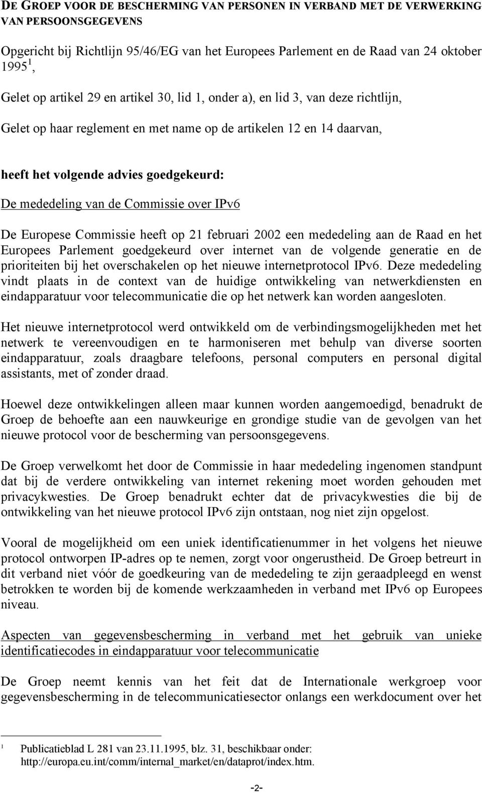 de Commissie over IPv6 De Europese Commissie heeft op 21 februari 2002 een mededeling aan de Raad en het Europees Parlement goedgekeurd over internet van de volgende generatie en de prioriteiten bij