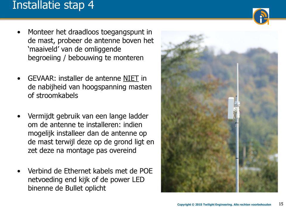 antenne te installeren: indien mogelijk installeer dan de antenne op de mast terwijl deze op de grond ligt en zet deze na montage pas overeind