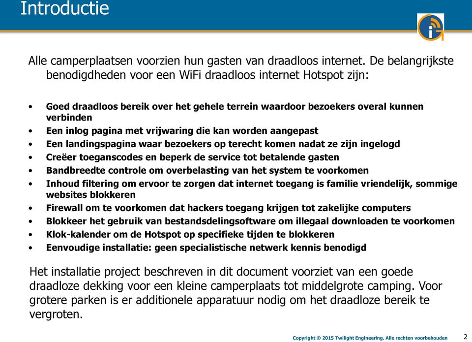 die kan worden aangepast Een landingspagina waar bezoekers op terecht komen nadat ze zijn ingelogd Creëer toeganscodes en beperk de service tot betalende gasten Bandbreedte controle om overbelasting