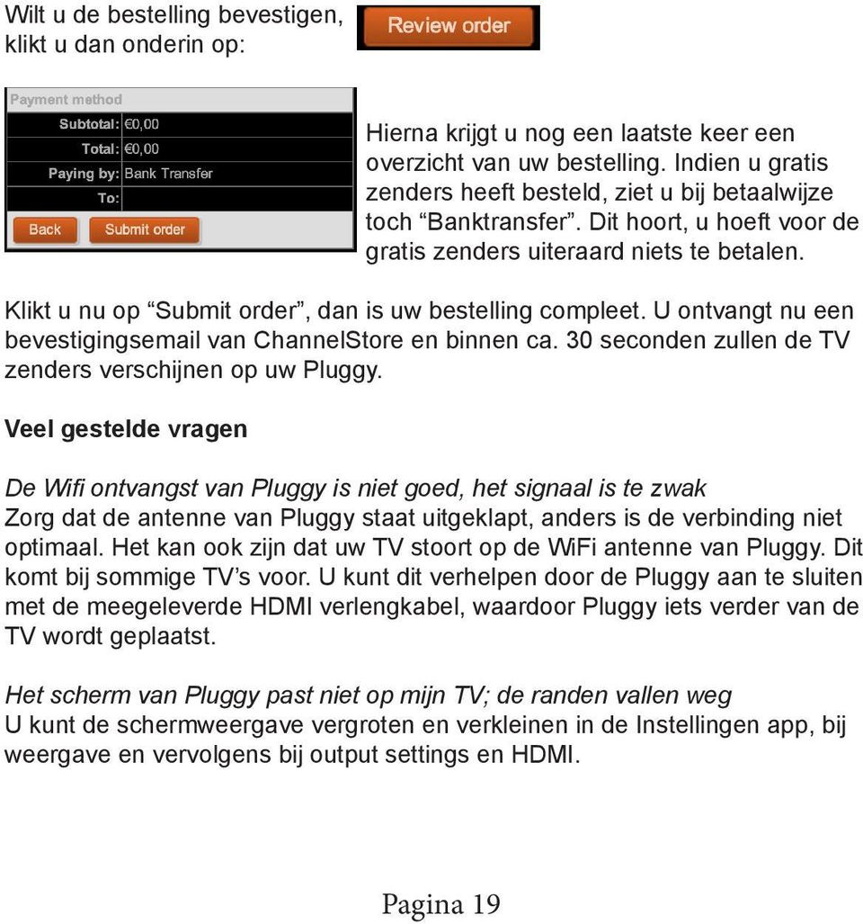 Klikt u nu op Submit order, dan is uw bestelling compleet. U ontvangt nu een bevestigingsemail van ChannelStore en binnen ca. 30 seconden zullen de TV zenders verschijnen op uw Pluggy.