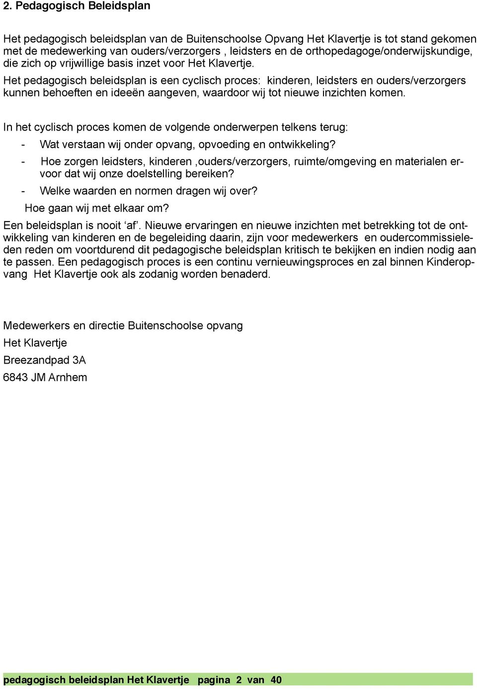 Het pedagogisch beleidsplan is een cyclisch proces: kinderen, leidsters en ouders/verzorgers kunnen behoeften en ideeën aangeven, waardoor wij tot nieuwe inzichten komen.