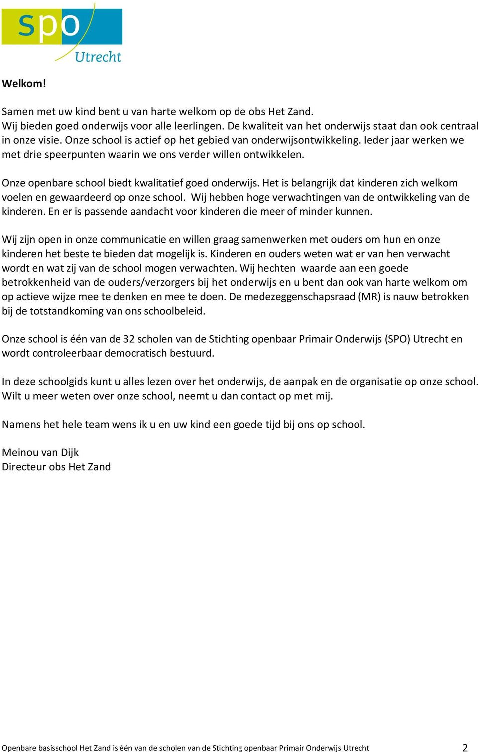 Het is belangrijk dat kinderen zich welkom voelen en gewaardeerd op onze school. Wij hebben hoge verwachtingen van de ontwikkeling van de kinderen.