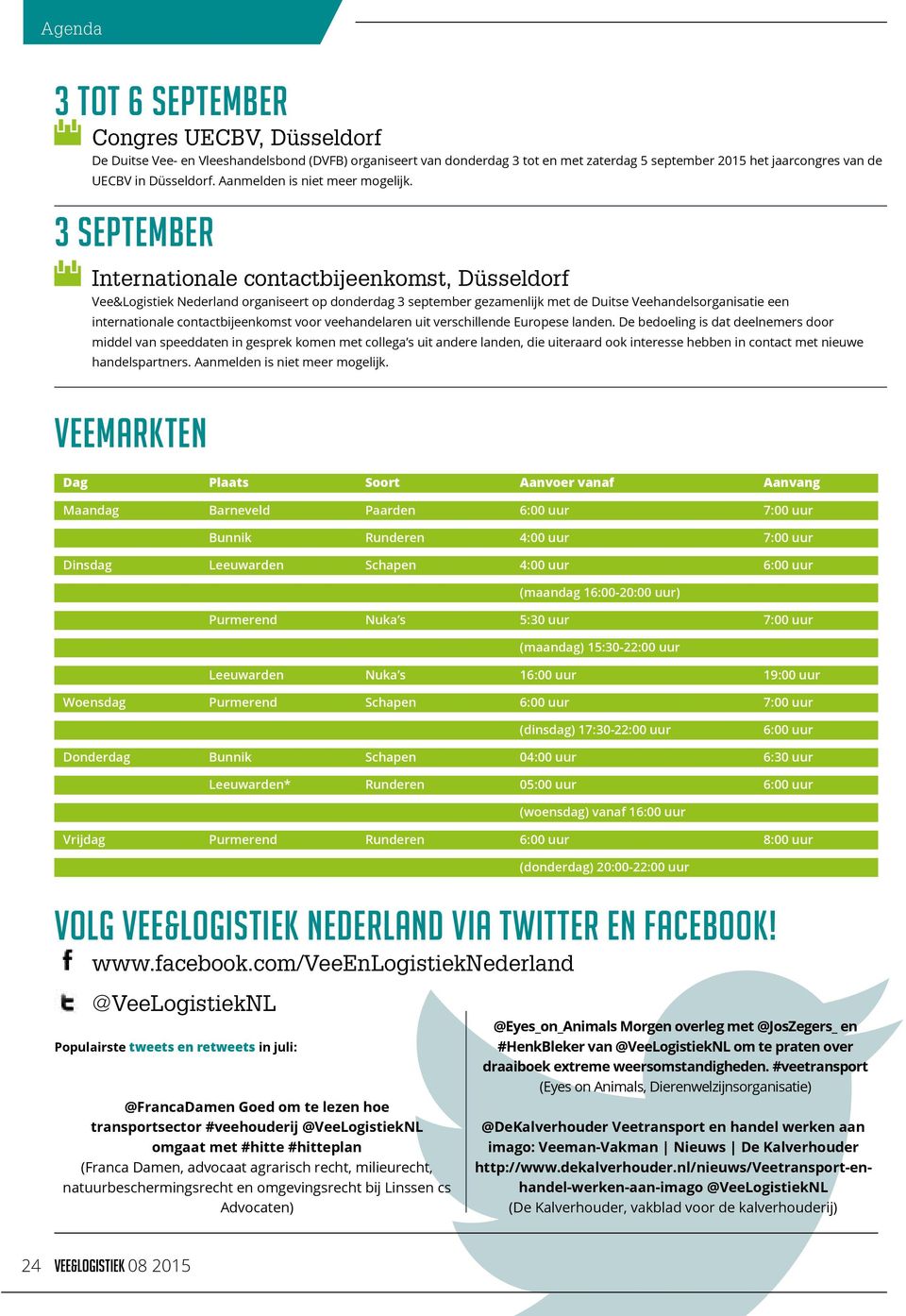 3 september Internationale contactbijeenkomst, Düsseldorf Vee&Logistiek Nederland organiseert op donderdag 3 september gezamenlijk met de Duitse Veehandelsorganisatie een internationale