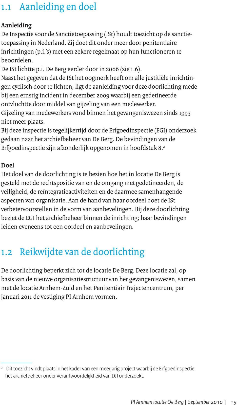 Naast het gegeven dat de ISt het oogmerk heeft om alle justitiële inrichtingen cyclisch door te lichten, ligt de aanleiding voor deze doorlichting mede bij een ernstig incident in december 2009