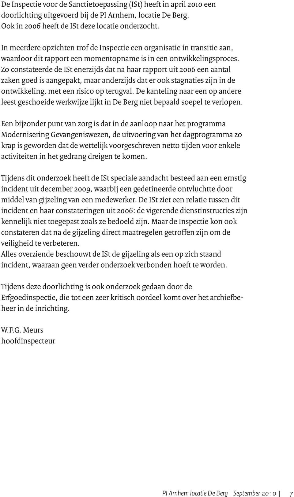 Zo constateerde de ISt enerzijds dat na haar rapport uit 2006 een aantal zaken goed is aangepakt, maar anderzijds dat er ook stagnaties zijn in de ontwikkeling, met een risico op terugval.