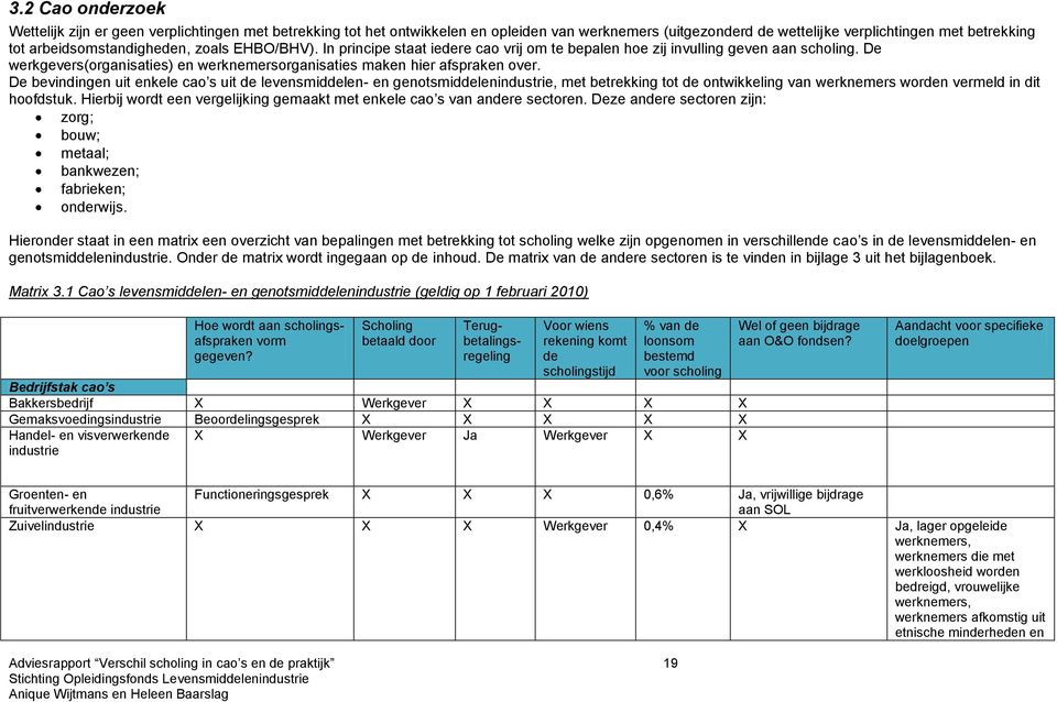 De werkgevers(organisaties) en werknemersorganisaties maken hier afspraken over.