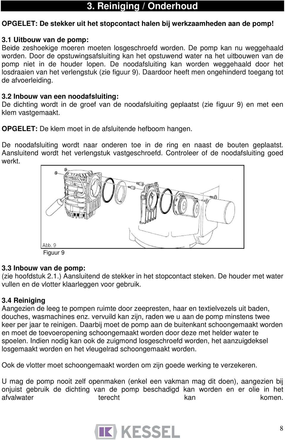 De noodafsluiting kan worden weggehaald door het losdraaien van het verlengstuk (zie figuur 9). Daardoor heeft men ongehinderd toegang tot de afvoerleiding. 3.