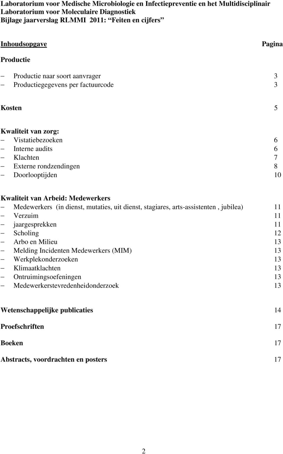Kwaliteit van Arbeid: Medewerkers Medewerkers (in dienst, mutaties, uit dienst, stagiares, arts-assistenten, jubilea) 11 Verzuim 11 jaargesprekken 11 Scholing 12 Arbo en Milieu 13 Melding Incidenten