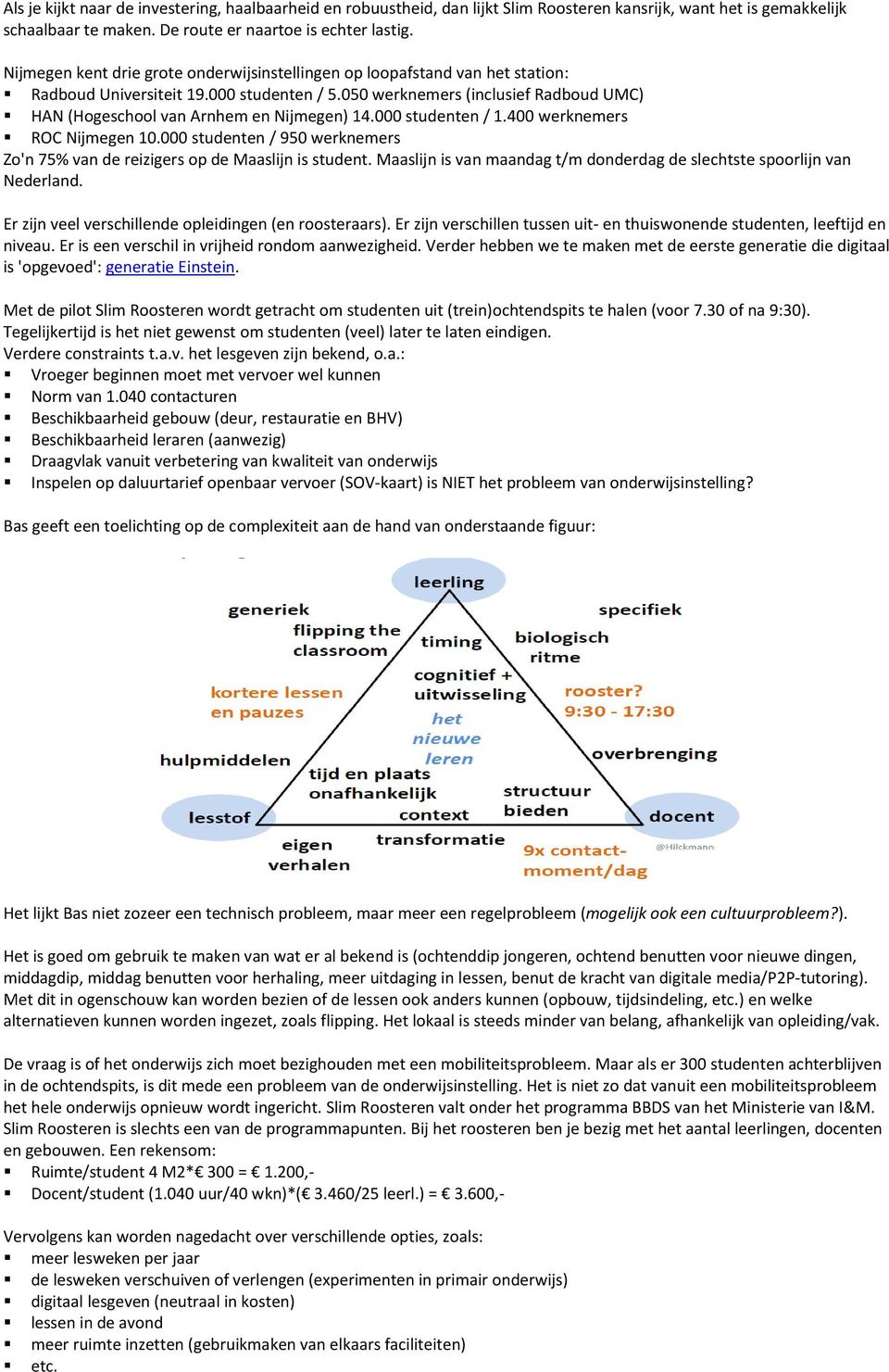 050 werknemers (inclusief Radboud UMC) HAN (Hogeschool van Arnhem en Nijmegen) 14.000 studenten / 1.400 werknemers ROC Nijmegen 10.