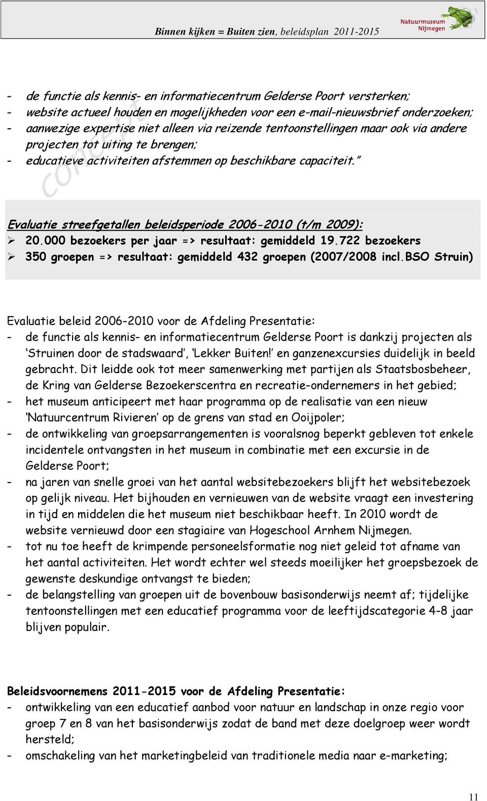 Evaluatie streefgetallen beleidsperiode 2006-2010 (t/m 2009): 20.000 bezoekers per jaar => resultaat: gemiddeld 19.722 bezoekers 350 groepen => resultaat: gemiddeld 432 groepen (2007/2008 incl.