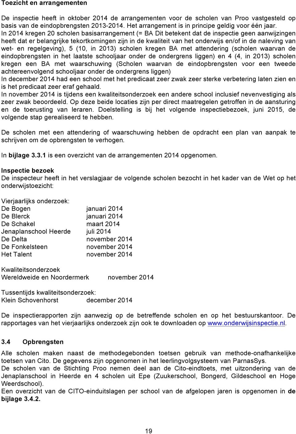 In 2014 kregen 20 scholen basisarrangement (= BA Dit betekent dat de inspectie geen aanwijzingen heeft dat er belangrijke tekortkomingen zijn in de kwaliteit van het onderwijs en/of in de naleving