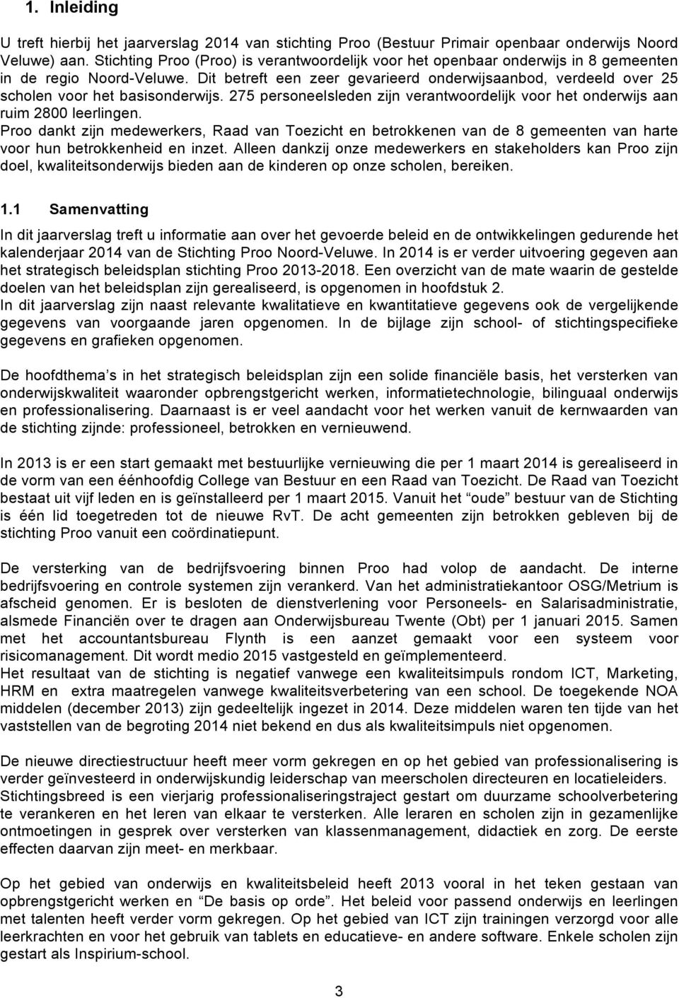 Dit betreft een zeer gevarieerd onderwijsaanbod, verdeeld over 25 scholen voor het basisonderwijs. 275 personeelsleden zijn verantwoordelijk voor het onderwijs aan ruim 2800 leerlingen.