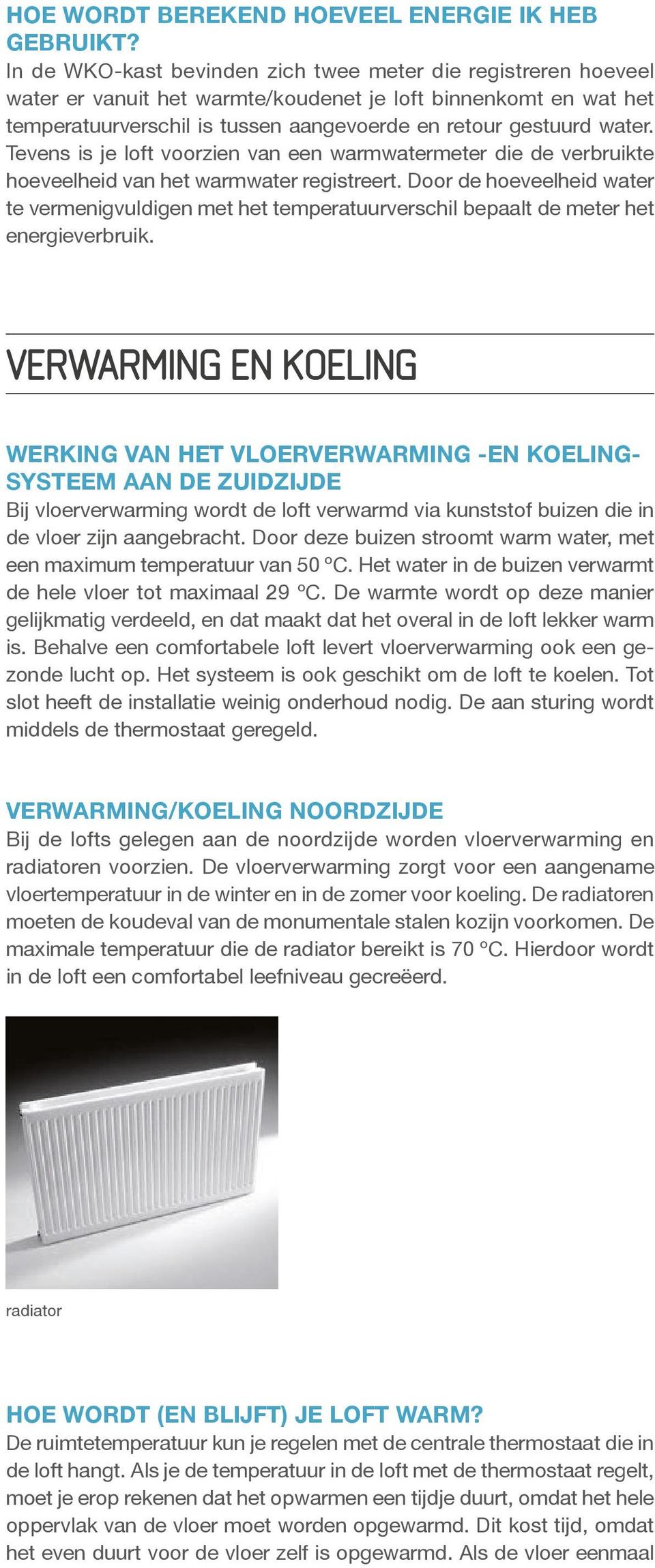 Tevens is je loft voorzien van een warmwatermeter die de verbruikte hoeveelheid van het warmwater registreert.