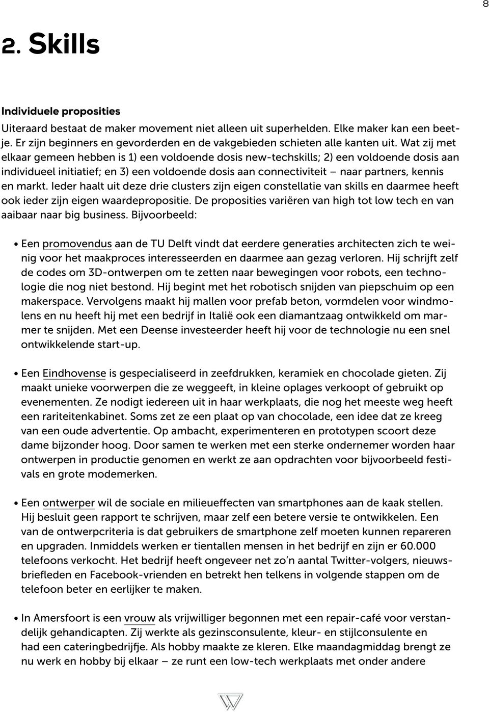 Wat zij met elkaar gemeen hebben is 1) een voldoende dosis new-techskills; 2) een voldoende dosis aan individueel initiatief; en 3) een voldoende dosis aan connectiviteit naar partners, kennis en