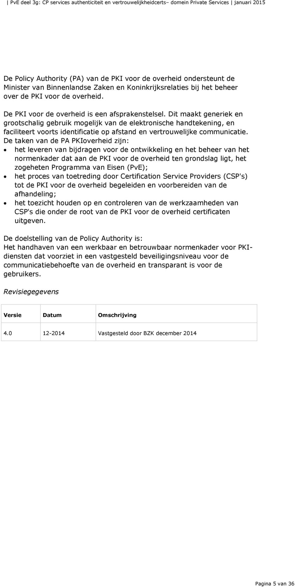 Dit maakt generiek en grootschalig gebruik mogelijk van de elektronische handtekening, en faciliteert voorts identificatie op afstand en vertrouwelijke communicatie.