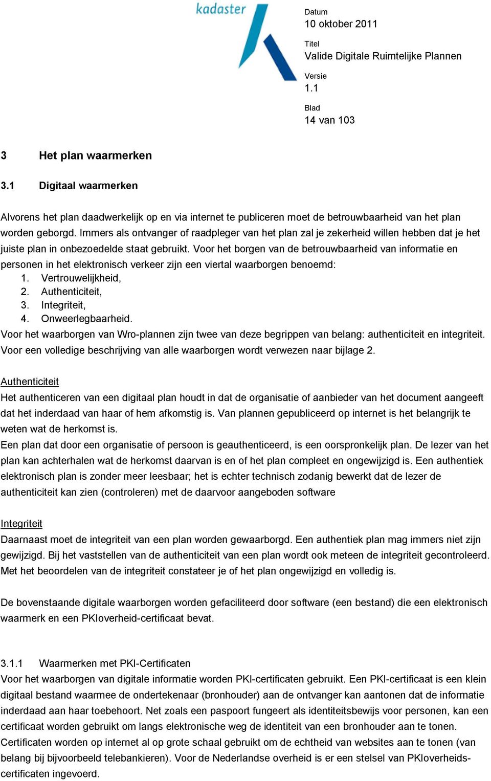 Voor het borgen van de betrouwbaarheid van informatie en personen in het elektronisch verkeer zijn een viertal waarborgen benoemd: 1. Vertrouwelijkheid, 2. Authenticiteit, 3. Integriteit, 4.