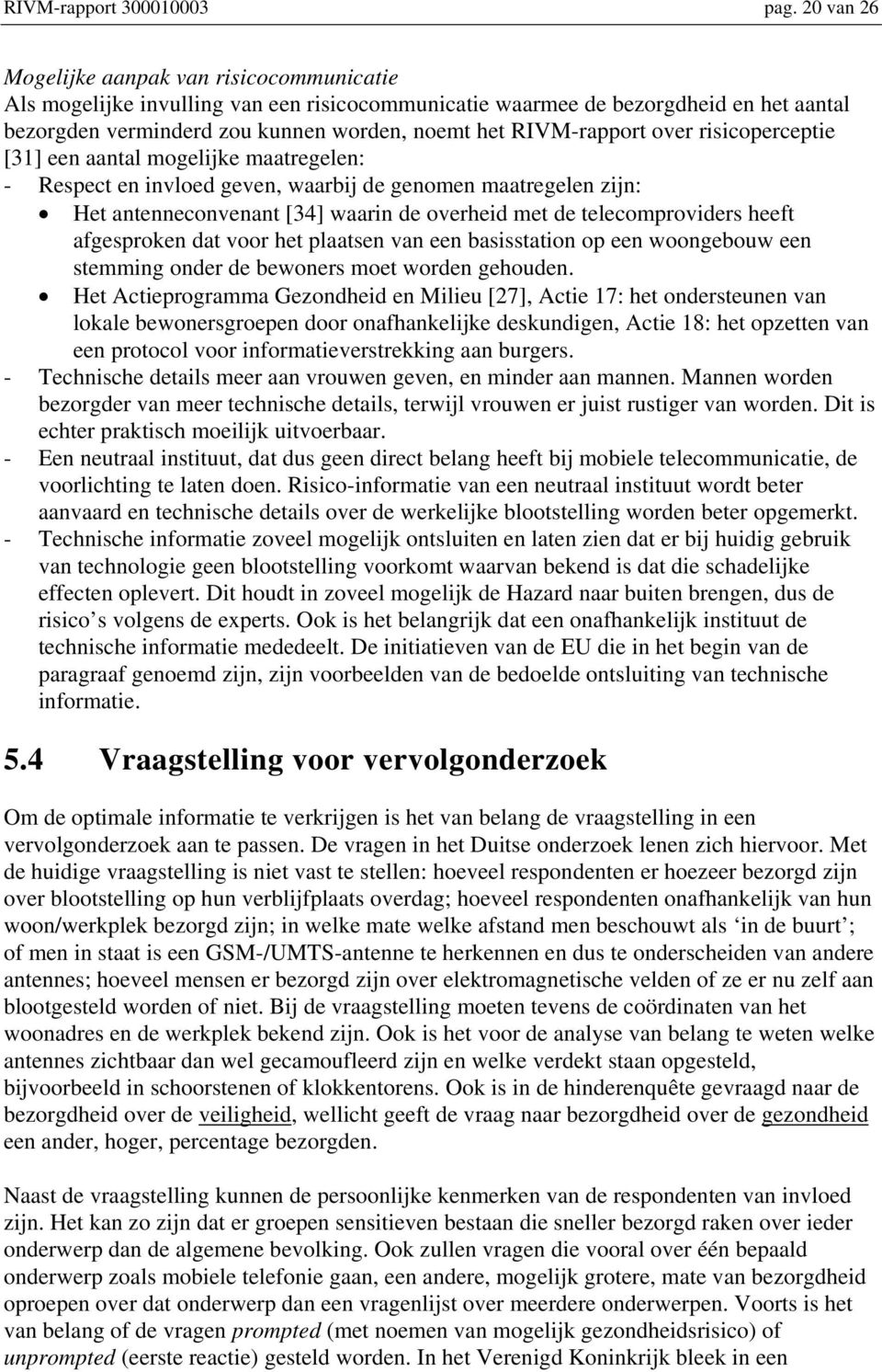 RIVM-rapport over risicoperceptie [31] een aantal mogelijke maatregelen: - Respect en invloed geven, waarbij de genomen maatregelen zijn: Het antenneconvenant [34] waarin de overheid met de