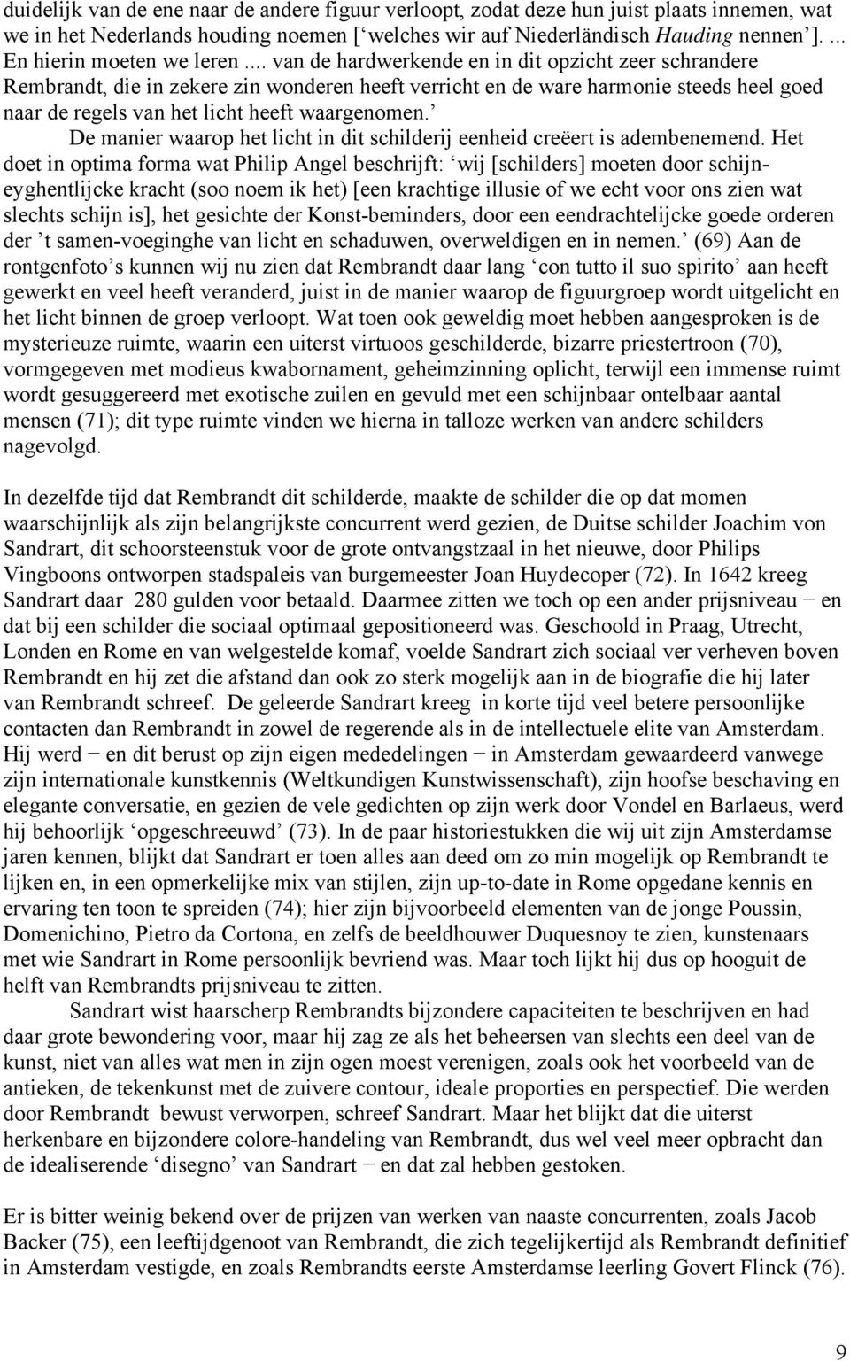 .. van de hardwerkende en in dit opzicht zeer schrandere Rembrandt, die in zekere zin wonderen heeft verricht en de ware harmonie steeds heel goed naar de regels van het licht heeft waargenomen.