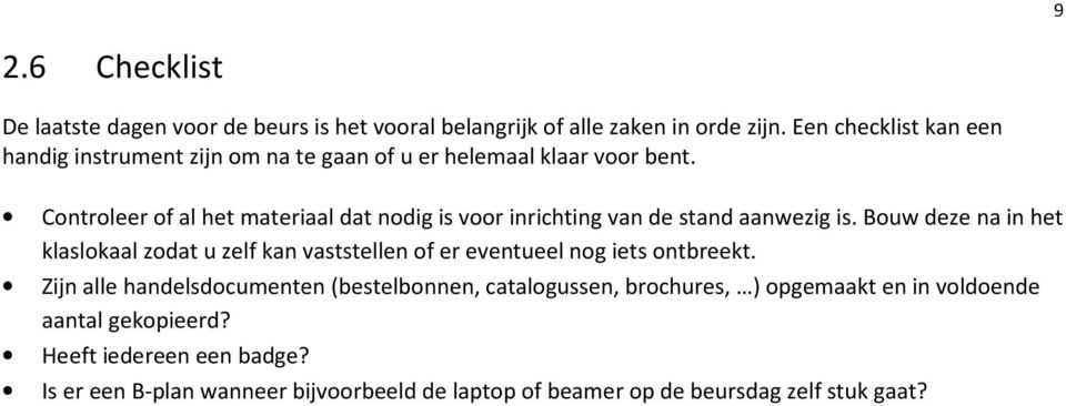 Cntrleer f al het materiaal dat ndig is vr inrichting van de stand aanwezig is.