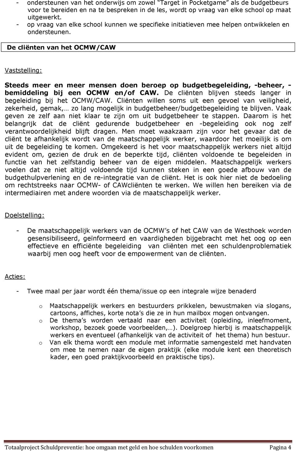 De cliënten van het OCMW/CAW Vaststelling: Steeds meer en meer mensen doen beroep op budgetbegeleiding, -beheer, - bemiddeling bij een OCMW en/of CAW.