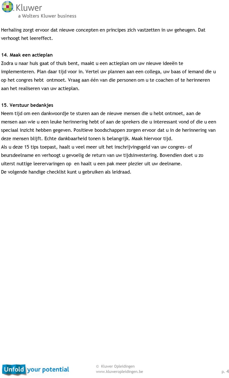 Vertel uw plannen aan een collega, uw baas of iemand die u op het congres hebt ontmoet. Vraag aan één van die personen om u te coachen of te herinneren aan het realiseren van uw actieplan. 15.