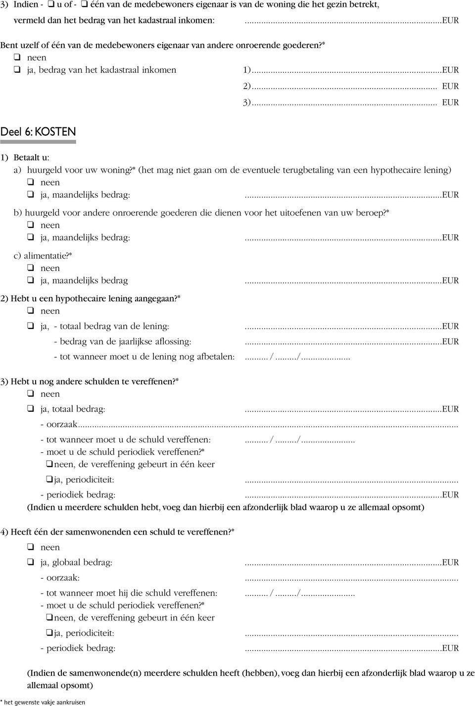 * (het mag niet gaan om de eventuele terugbetaling van een hypothecaire lening) ja, maandelijks bedrag: b) huurgeld voor andere onroerende goederen die dienen voor het uitoefenen van uw beroep?