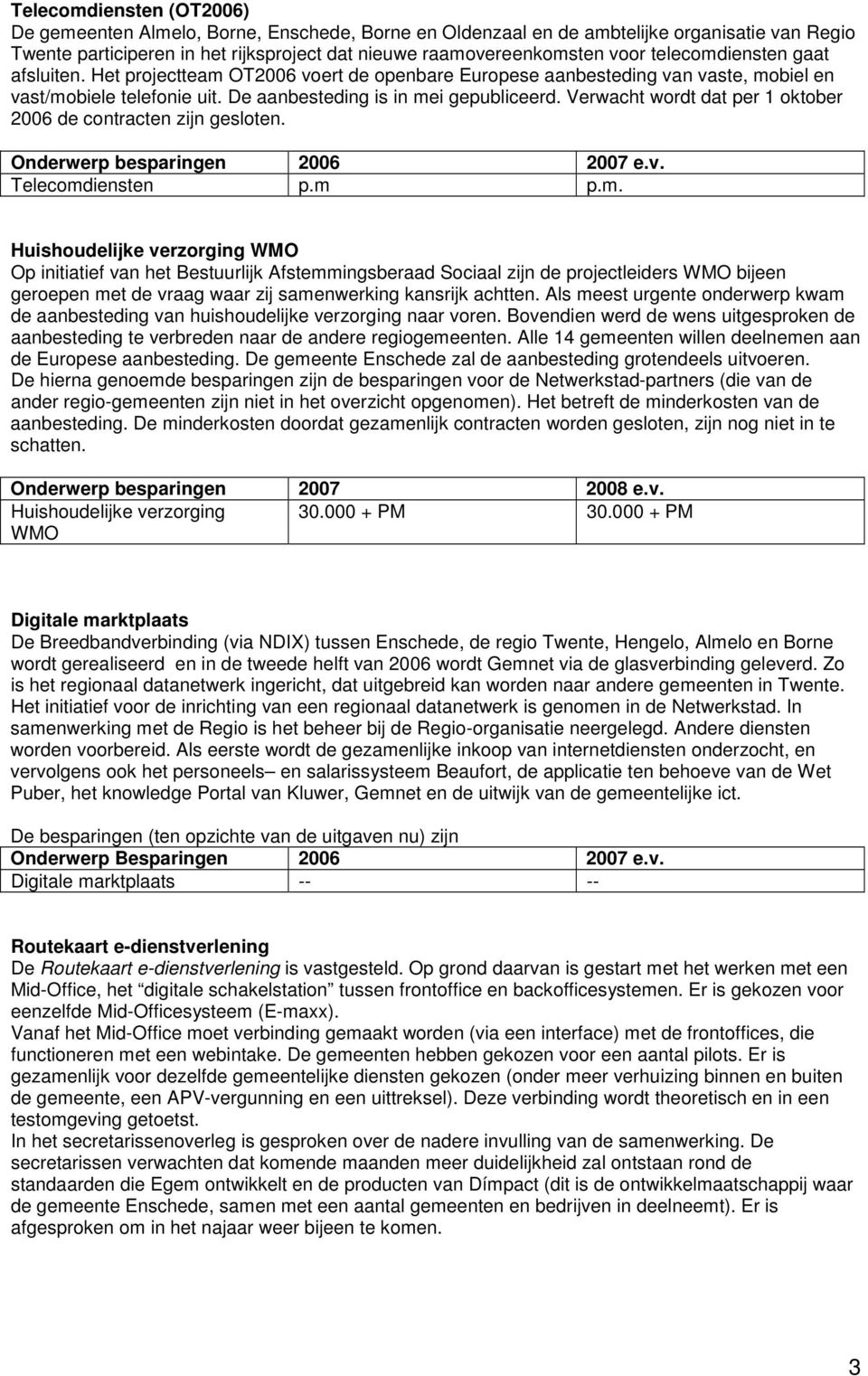 Verwacht wordt dat per 1 oktober 2006 de contracten zijn gesloten. Onderwerp besparingen 2006 2007 e.v. Telecomd