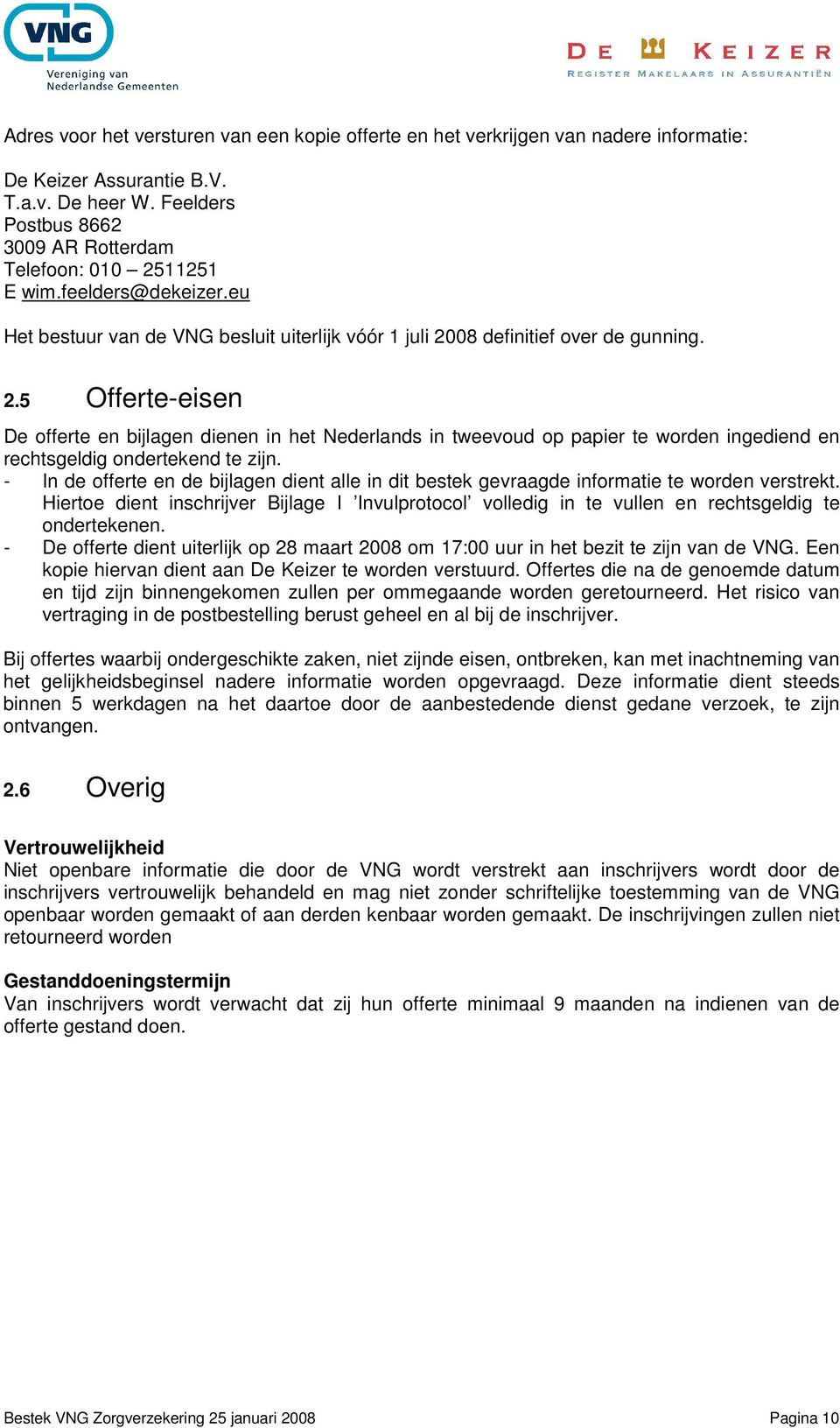 08 definitief over de gunning. 2.5 Offerte-eisen De offerte en bijlagen dienen in het Nederlands in tweevoud op papier te worden ingediend en rechtsgeldig ondertekend te zijn.