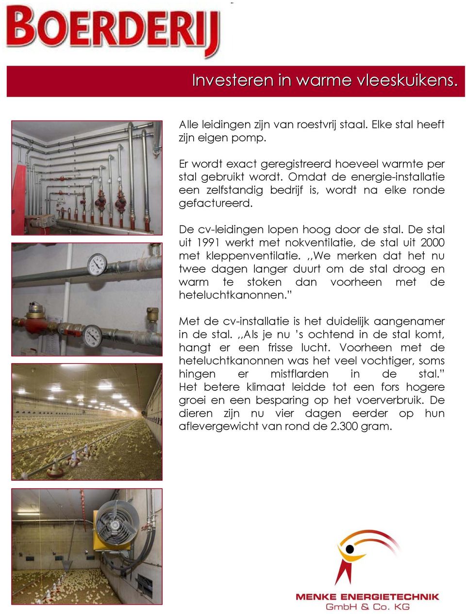 De stal uit 1991 werkt met nokventilatie, de stal uit 2000 met kleppenventilatie.