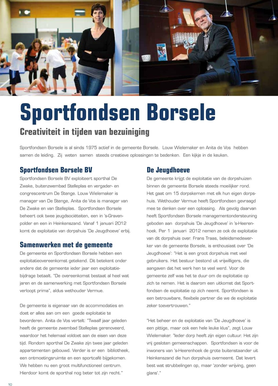 Sportfondsen Borsele BV Sportfondsen Borsele BV exploiteert sporthal De Zwake, buitenzwembad Stelleplas en vergader- en congrescentrum De Stenge.