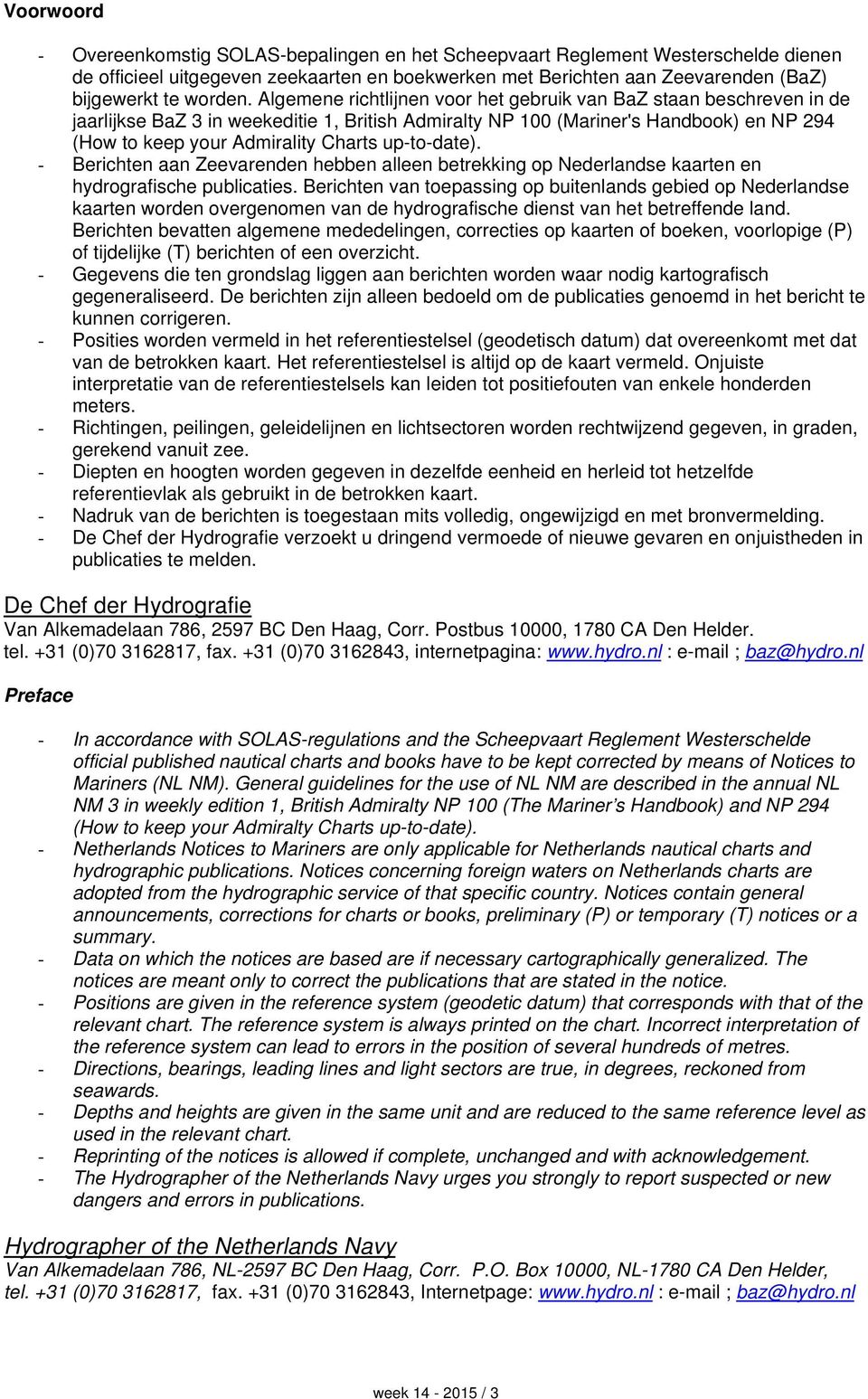 up-to-date). - Berichten aan Zeevarenden hebben alleen betrekking op Nederlandse kaarten en hydrografische publicaties.