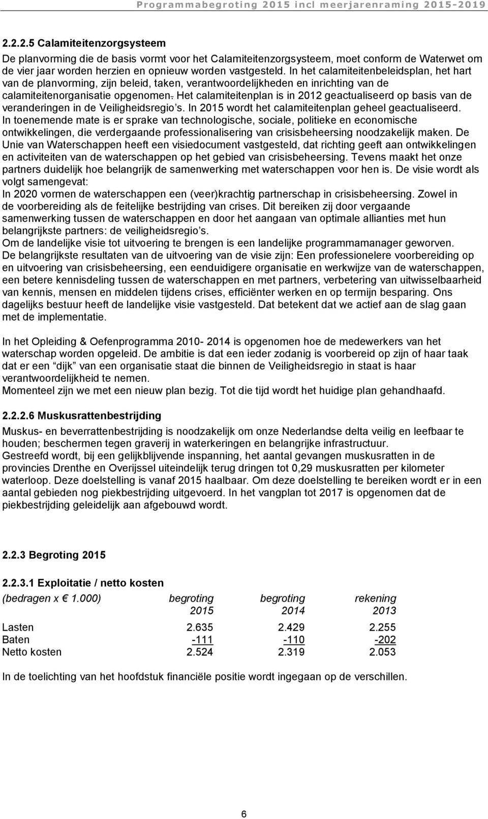 Het calamiteitenplan is in 2012 geactualiseerd op basis van de veranderingen in de Veiligheidsregio s. In 2015 wordt het calamiteitenplan geheel geactualiseerd.