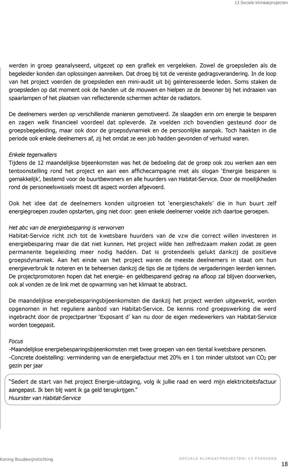 Soms staken de groepsleden op dat moment ook de handen uit de mouwen en hielpen ze de bewoner bij het indraaien van spaarlampen of het plaatsen van reflecterende schermen achter de radiators.