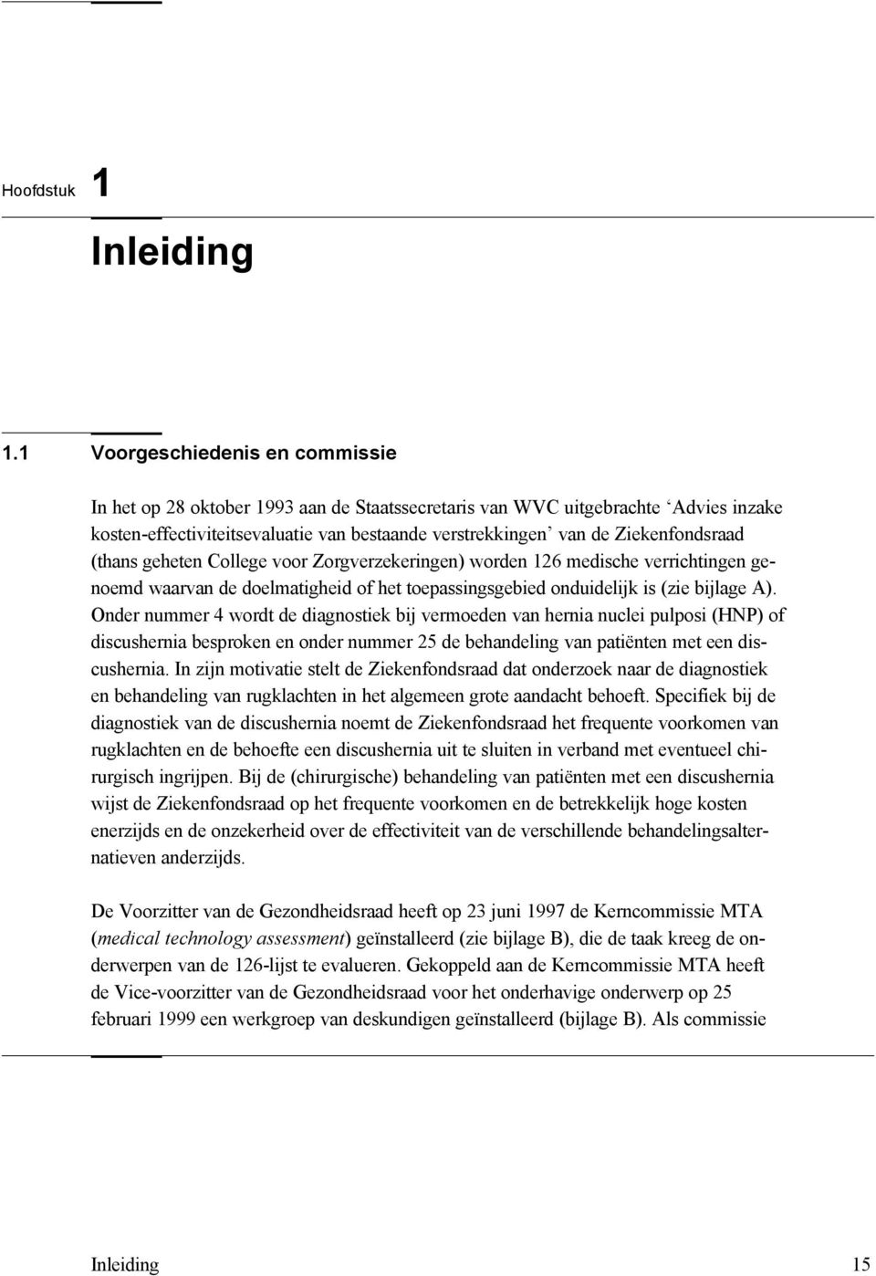 (thans geheten College voor Zorgverzekeringen) worden 126 medische verrichtingen genoemd waarvan de doelmatigheid of het toepassingsgebied onduidelijk is (zie bijlage A).