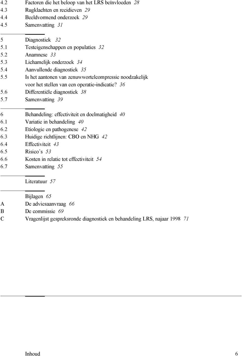 6 Differentiële diagnostiek 38 5.7 Samenvatting 39 6 Behandeling: effectiviteit en doelmatigheid 40 6.1 Variatie in behandeling 40 6.2 Etiologie en pathogenese 42 6.