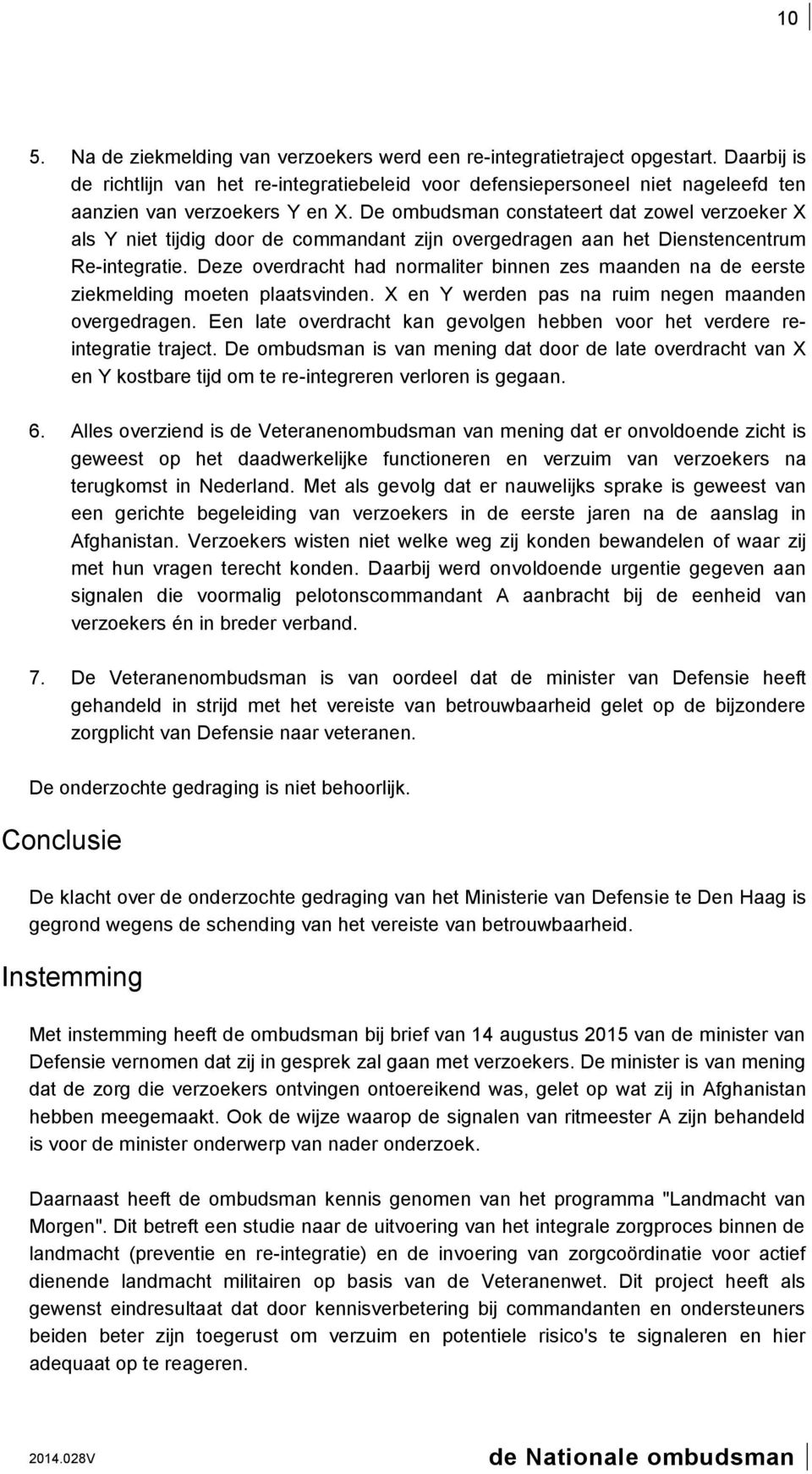 De ombudsman constateert dat zowel verzoeker X als Y niet tijdig door de commandant zijn overgedragen aan het Dienstencentrum Re-integratie.