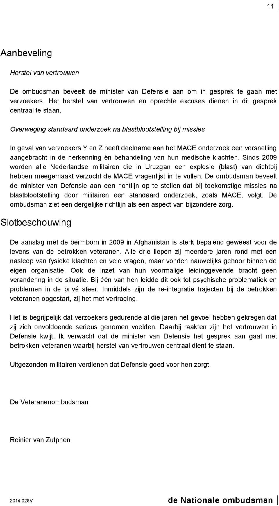 Overweging standaard onderzoek na blastblootstelling bij missies In geval van verzoekers Y en Z heeft deelname aan het MACE onderzoek een versnelling aangebracht in de herkenning én behandeling van