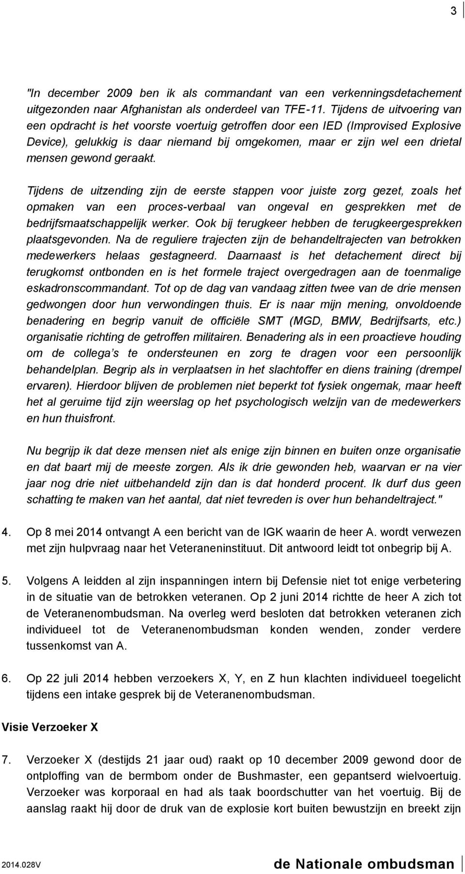 geraakt. Tijdens de uitzending zijn de eerste stappen voor juiste zorg gezet, zoals het opmaken van een proces-verbaal van ongeval en gesprekken met de bedrijfsmaatschappelijk werker.