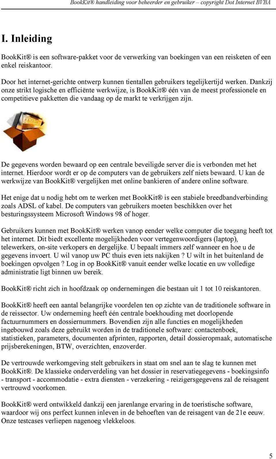 Dankzij onze strikt logische en efficiënte werkwijze, is BookKit één van de meest professionele en competitieve pakketten die vandaag op de markt te verkrijgen zijn.