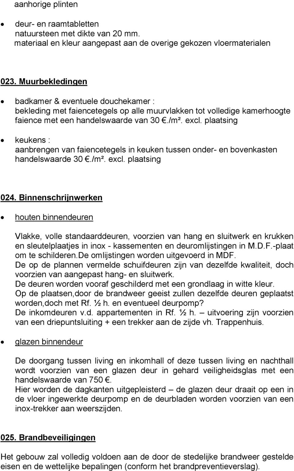 plaatsing keukens : aanbrengen van faiencetegels in keuken tussen onder- en bovenkasten handelswaarde 30./m². excl. plaatsing 024.