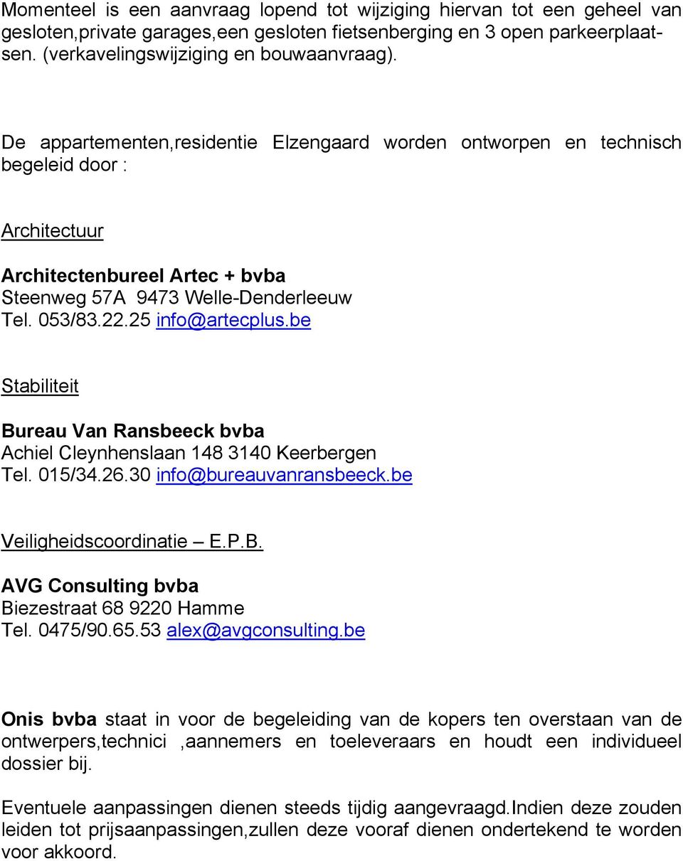 be Stabiliteit Bureau Van Ransbeeck bvba Achiel Cleynhenslaan 148 3140 Keerbergen Tel. 015/34.26.30 info@bureauvanransbeeck.be Veiligheidscoordinatie E.P.B. AVG Consulting bvba Biezestraat 68 9220 Hamme Tel.