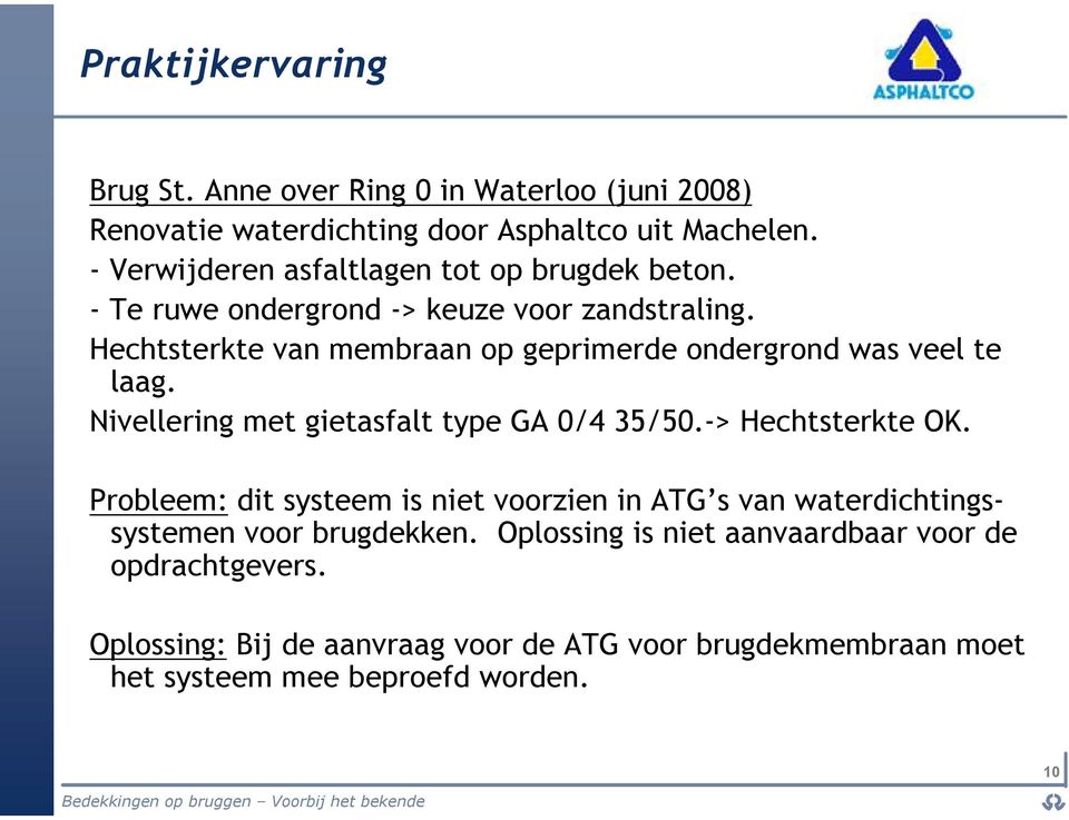 Hechtsterkte van membraan op geprimerde ondergrond was veel te laag. Nivellering met gietasfalt type GA 0/4 35/50. > Hechtsterkte OK.