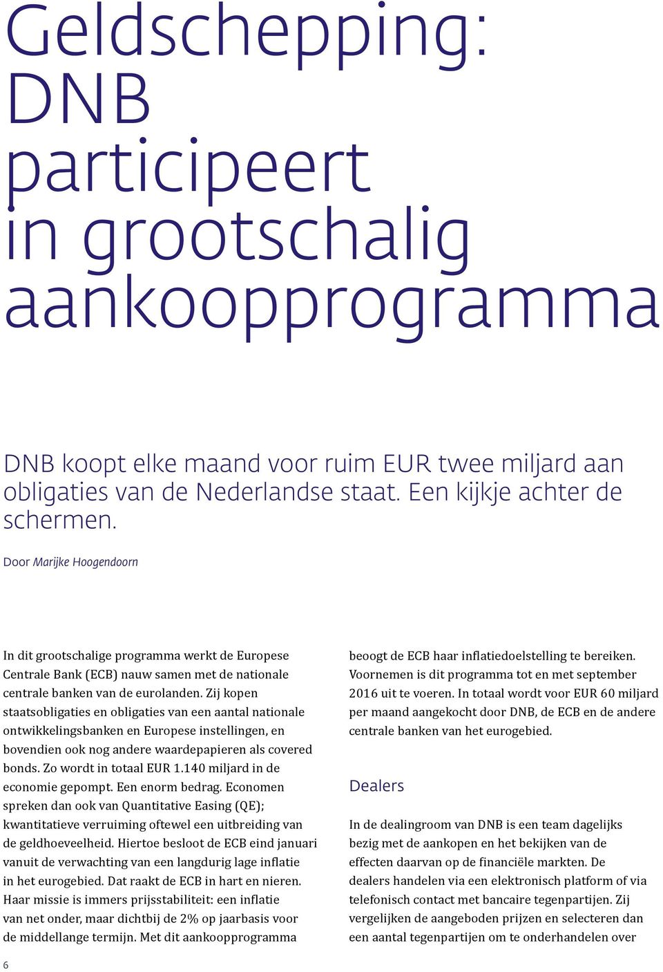 Zij kopen staatsobligaties en obligaties van een aantal nationale ontwikkelingsbanken en Europese instellingen, en bovendien ook nog andere waardepapieren als covered bonds. Zo wordt in totaal EUR 1.