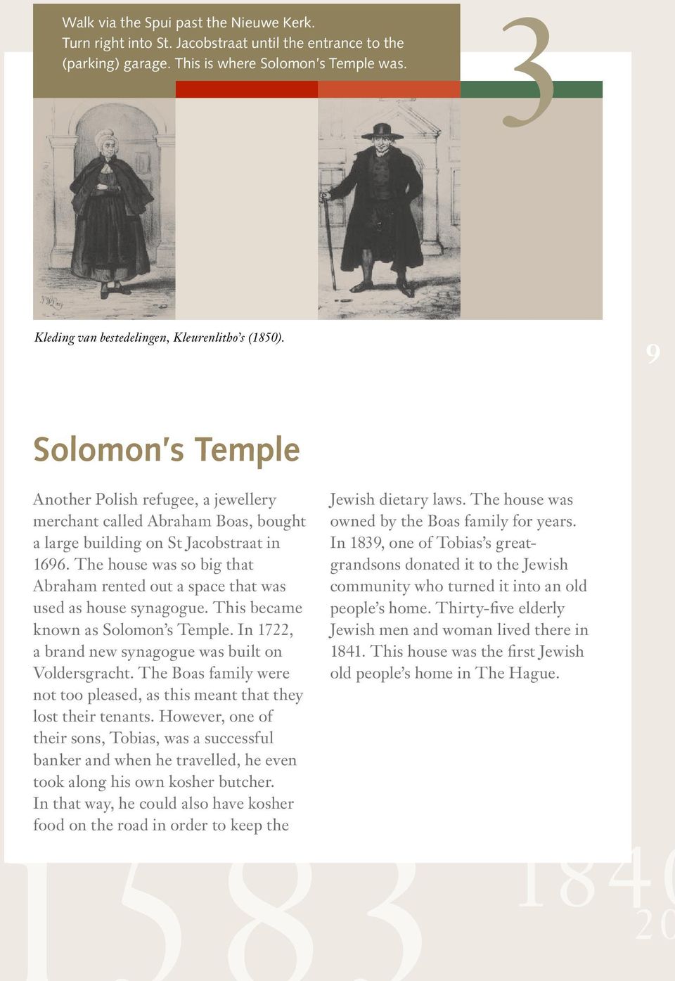 The house was so big that Abraham rented out a space that was used as house synagogue. This became known as Solomon s Temple. In 1722, a brand new synagogue was built on Voldersgracht.