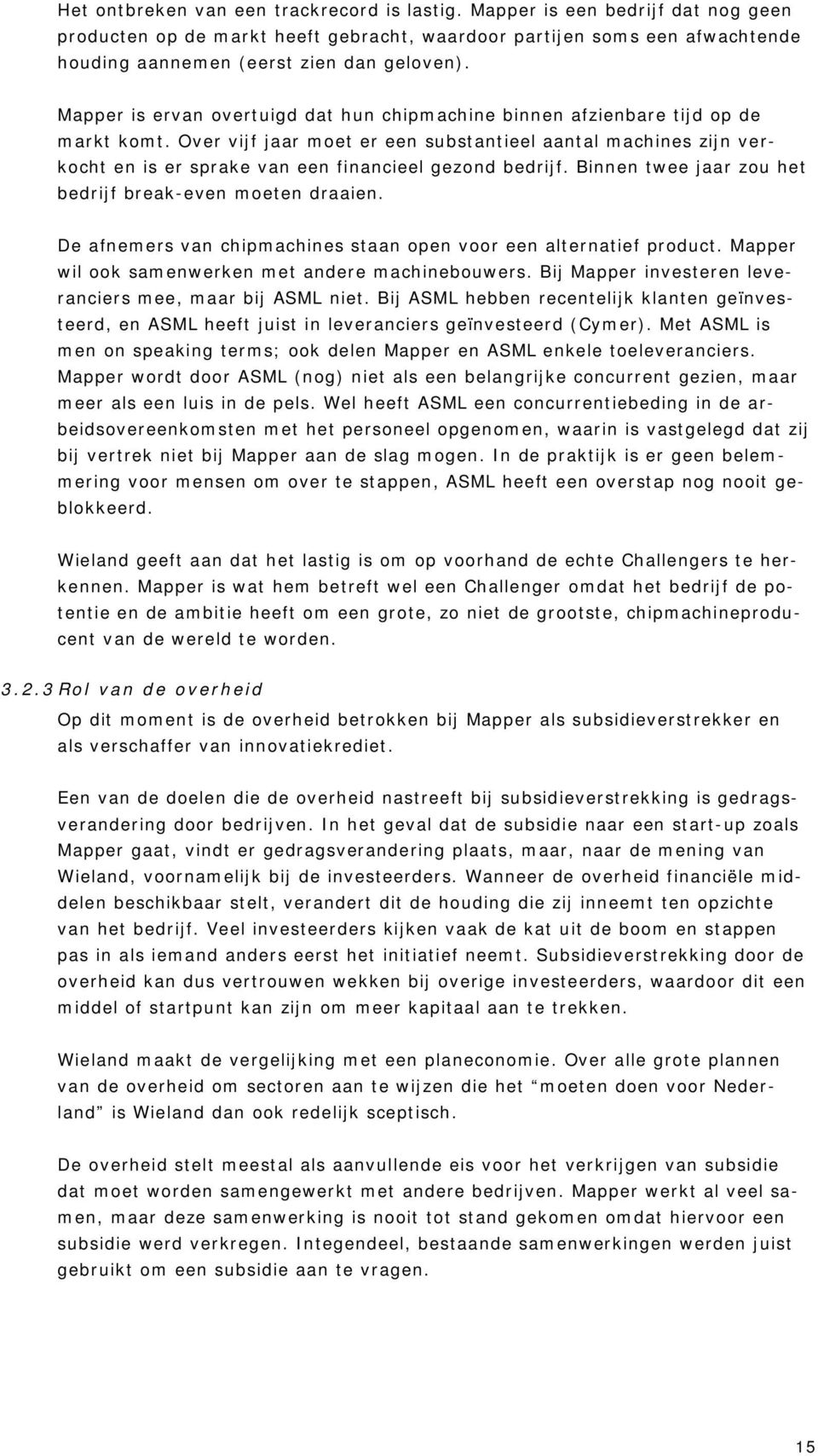 Over vijf jaar moet er een substantieel aantal machines zijn verkocht en is er sprake van een financieel gezond bedrijf. Binnen twee jaar zou het bedrijf break-even moeten draaien.