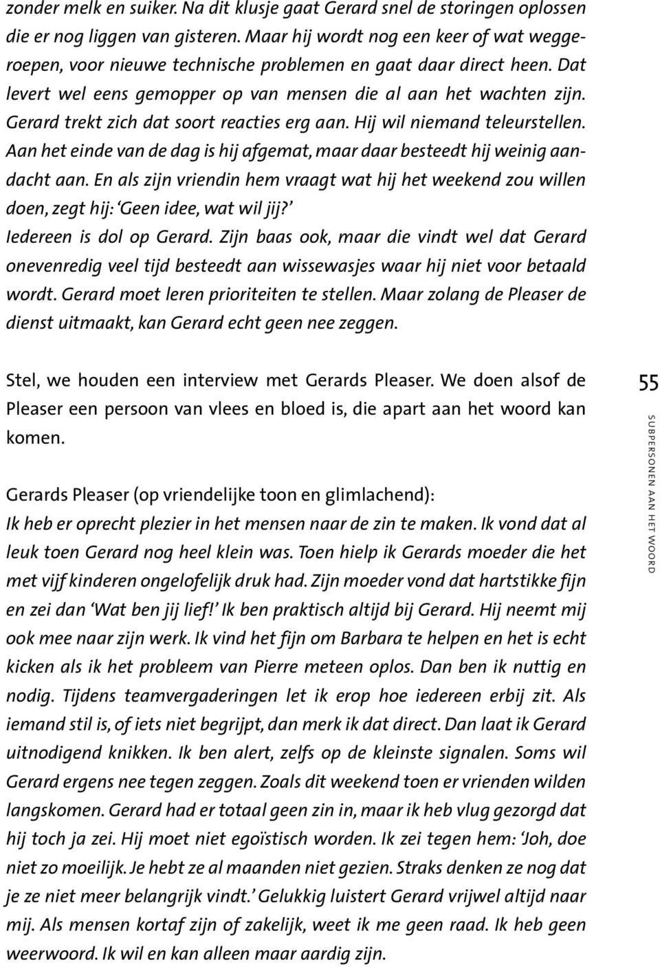 Gerard trekt zich dat soort reacties erg aan. Hij wil niemand teleurstellen. Aan het einde van de dag is hij afgemat, maar daar besteedt hij weinig aandacht aan.