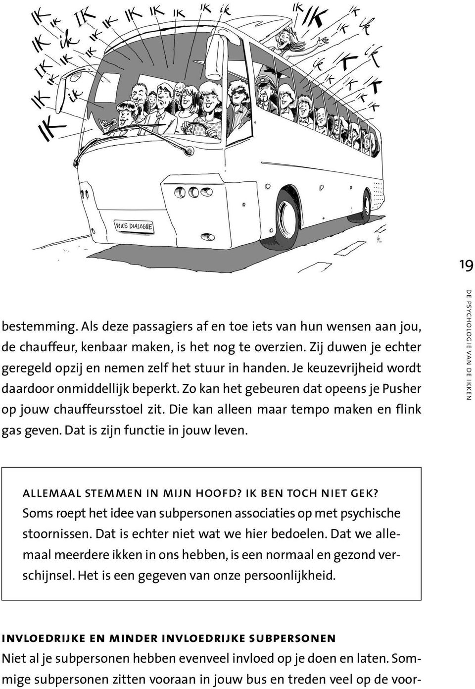 Dat is zijn functie in jouw leven. depsychologievandeikken allemaal stemmen in mijn hoofd? ik ben toch niet gek? Soms roept het idee van subpersonen associaties op met psychische stoornissen.